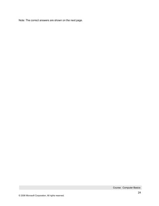 Note: The correct answers are shown on the next page.




                                                        Course: Computer Basics

                                                                             24
© 2006 Microsoft Corporation, All rights reserved.
 