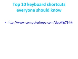 Top 10 keyboard shortcuts everyone should know http://www.computerhope.com/tips/tip79.htm 