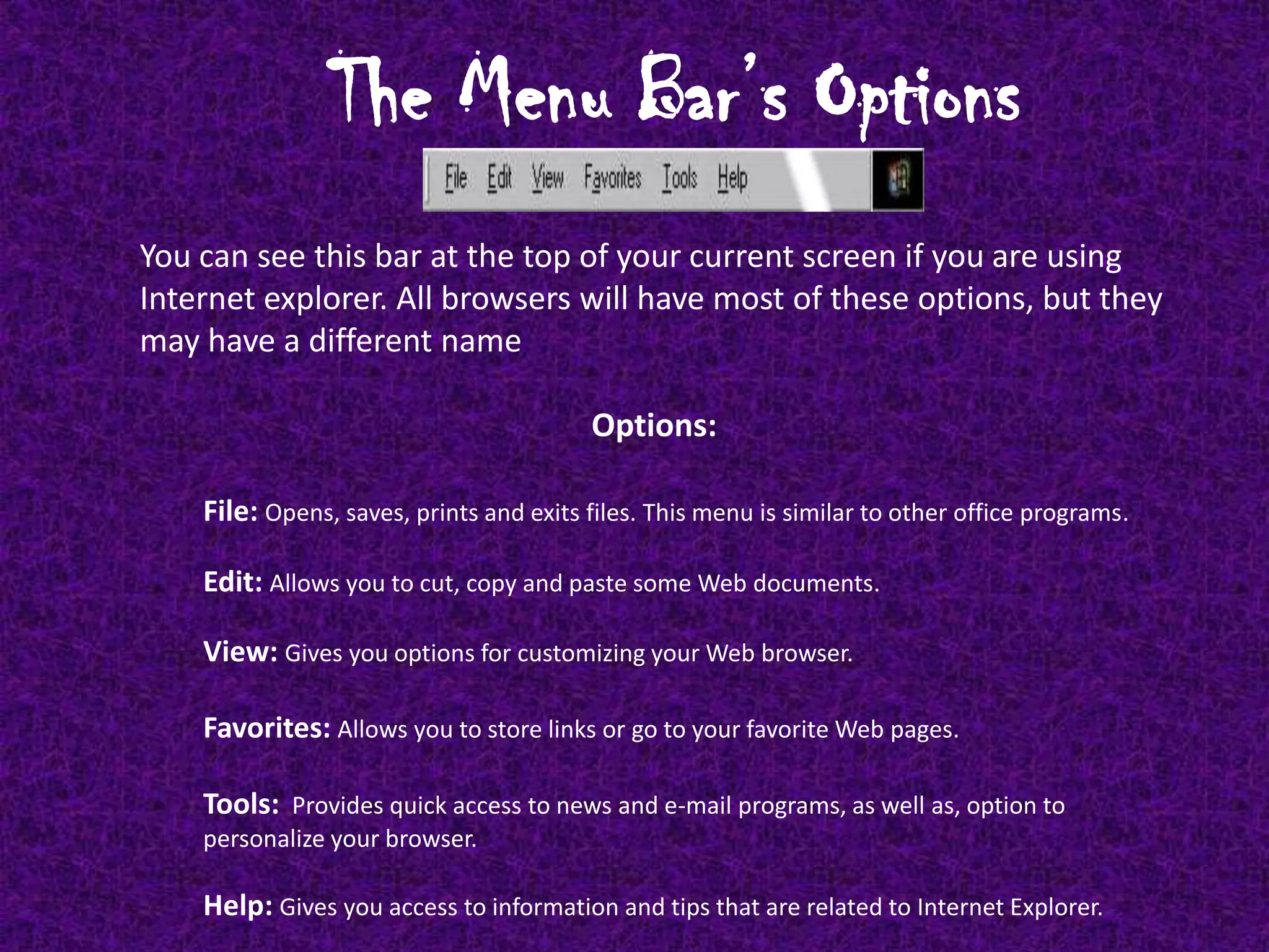 Introducing Internet ExplorerThere are four main parts to your web browser, a Menu Bar, a Navigation Bar, a Location Bar, and a Display Window.