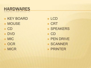 HARDWARESKEY BOARDMOUSECDDVDMICOCRMICRLCDCRTSPEAKERSCDPEN DRIVESCANNERPRINTER
