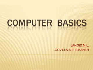 COMPUTER  BASICS JANGID M.L. GOVT.I.A.S.E.,BIKANER 