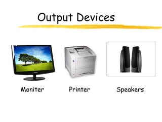 Output Devices




Moniter   Printer    Speakers
 