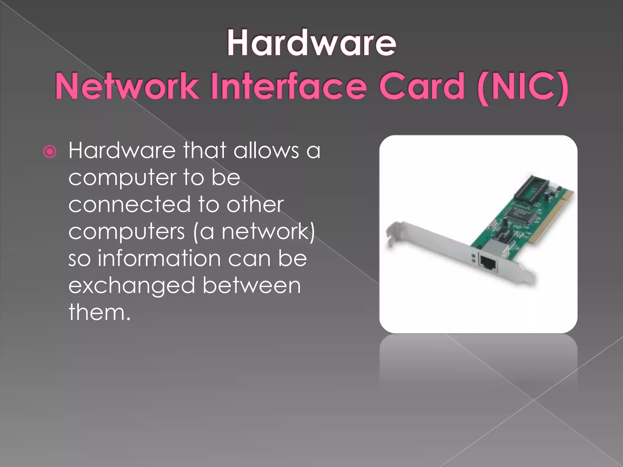    Hardware that allows a
    computer to be
    connected to other
    computers (a network)
    so information can be
    exchanged between
    them.
 