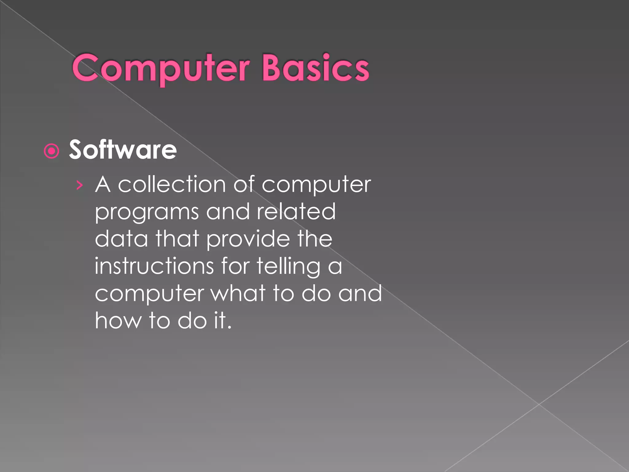    Software
    › A collection of computer
     programs and related
     data that provide the
     instructions for telling a
     computer what to do and
     how to do it.
 