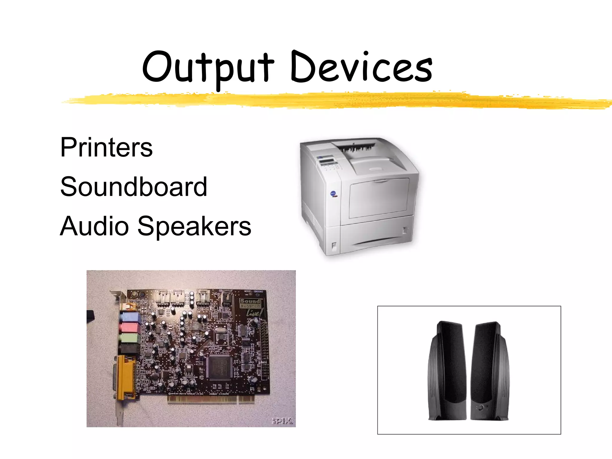 Output Devices
Printers
Soundboard
Audio Speakers
 