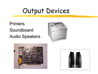 Output Devices
Printers
Soundboard
Audio Speakers
 