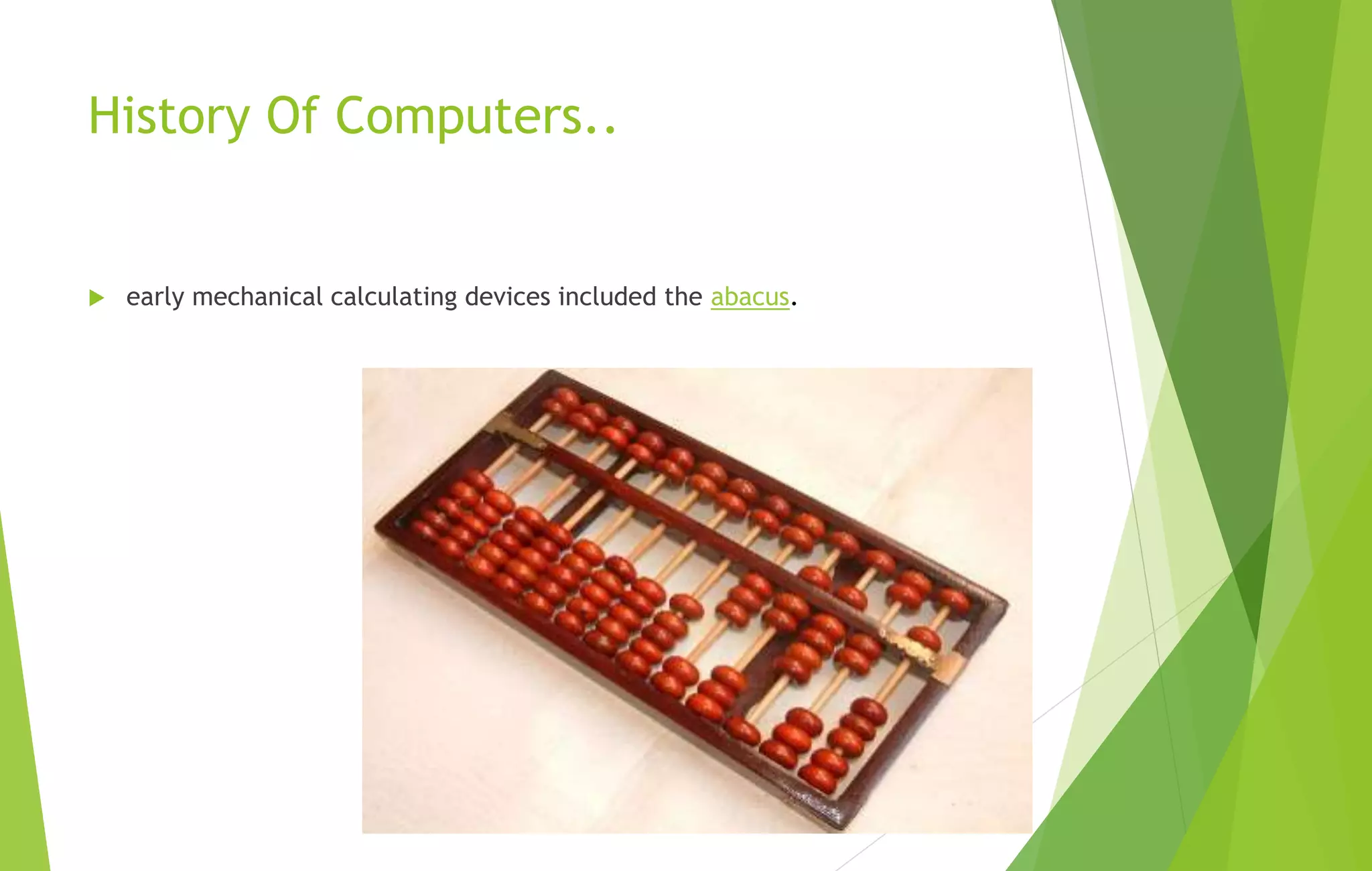 History Of Computers..
 early mechanical calculating devices included the abacus.
 