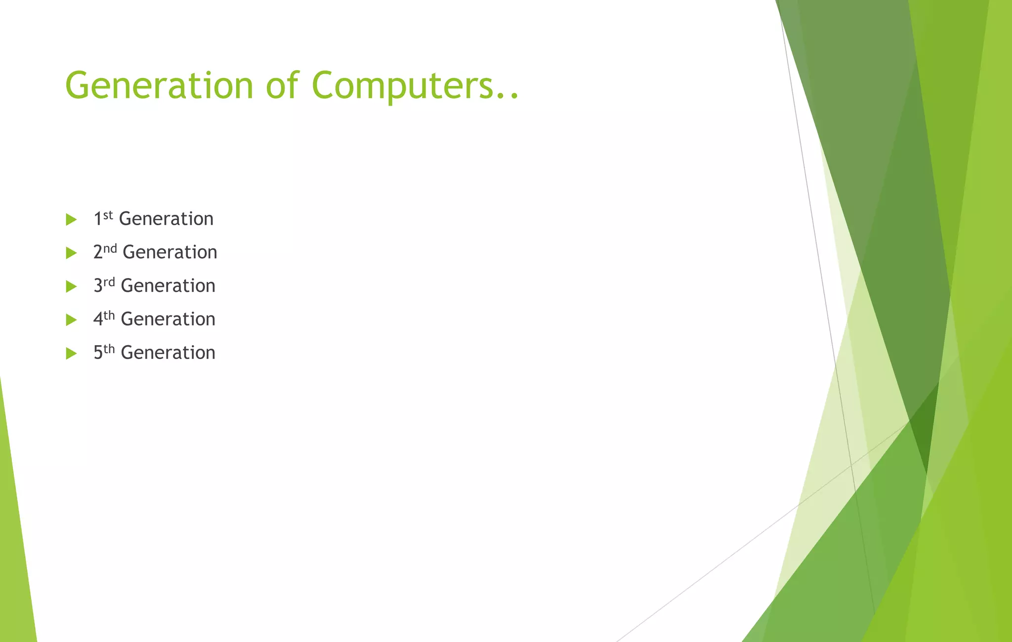 Generation of Computers..
 1st Generation
 2nd Generation
 3rd Generation
 4th Generation
 5th Generation
 