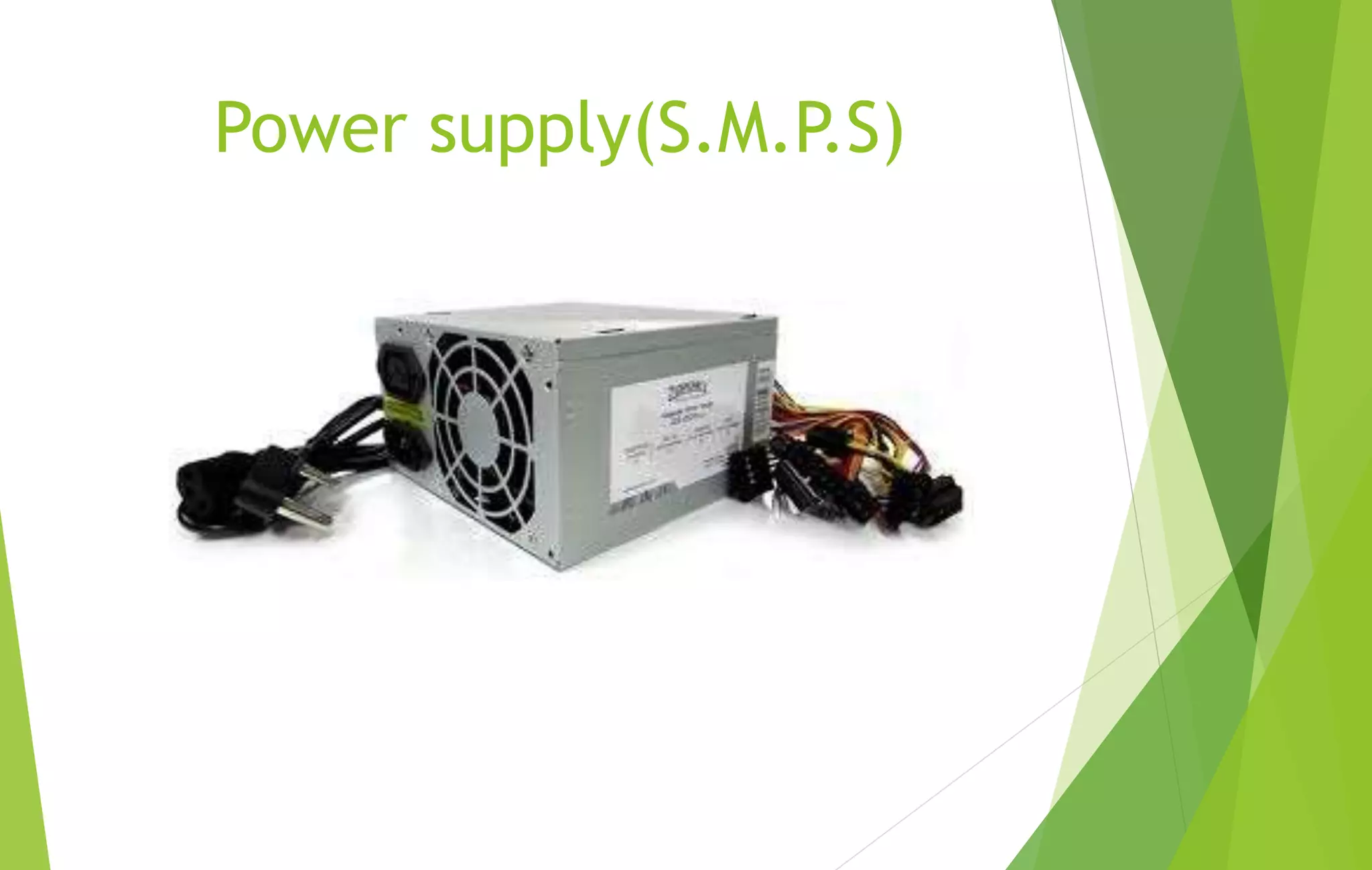 Power supply(S.M.P.S)
 