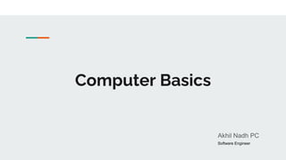 Computer Basics
Akhil Nadh PC
Software Engineer
 