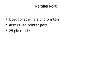 Parallel Port
• Used for scanners and printers
• Also called printer port
• 25 pin model
 