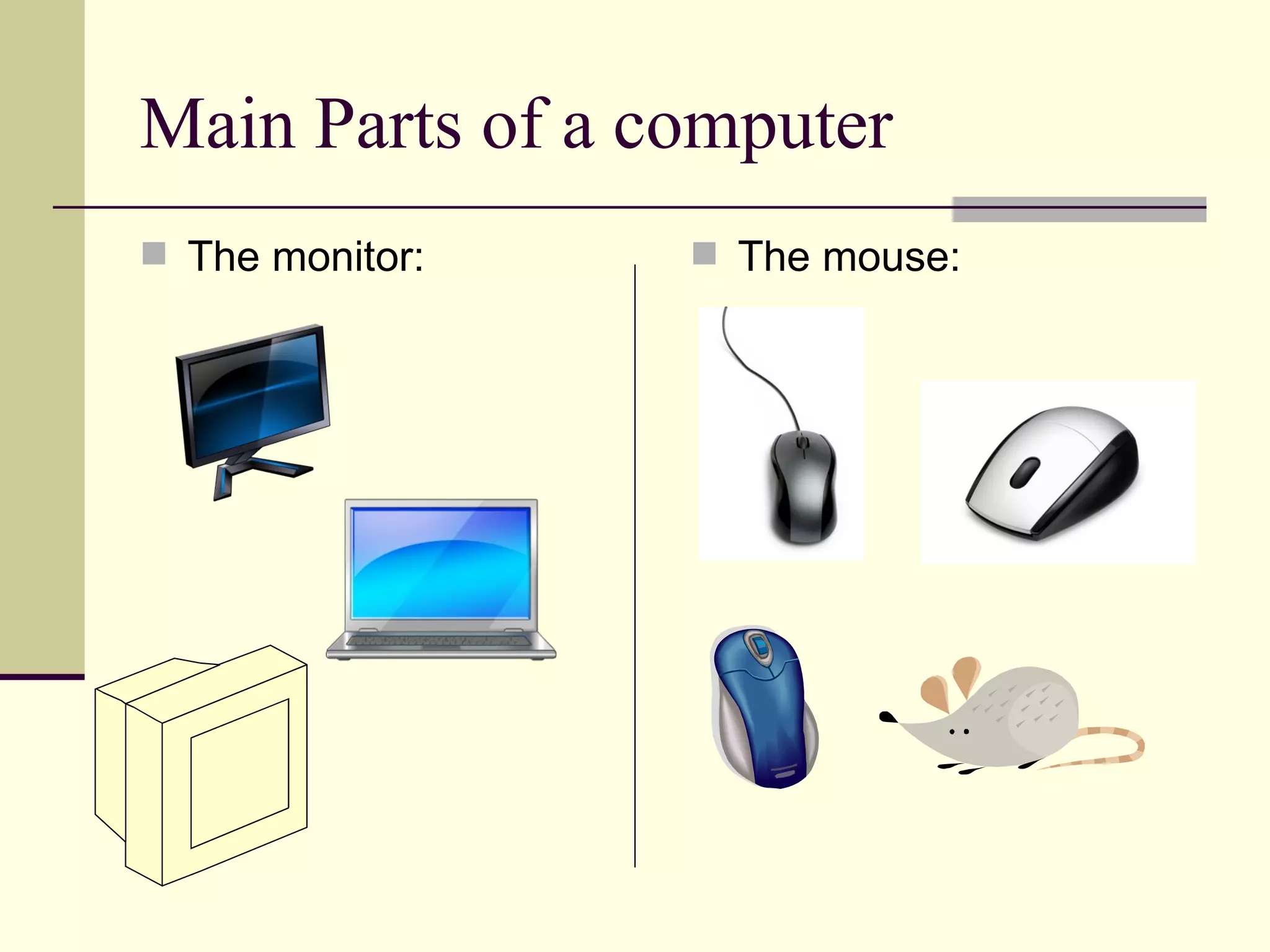 Main Parts of a computer
 The monitor:    The mouse:
 