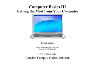 Computer Basics III Getting the Most from Your Computer         Imran Zakir Email: imranzakir764@yahoo.com Phone: (+92) 333 84 66 434   The Educators  Baradari Campus, Gujrat, Pakistan Computer 