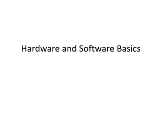 Hardware and Software Basics
 