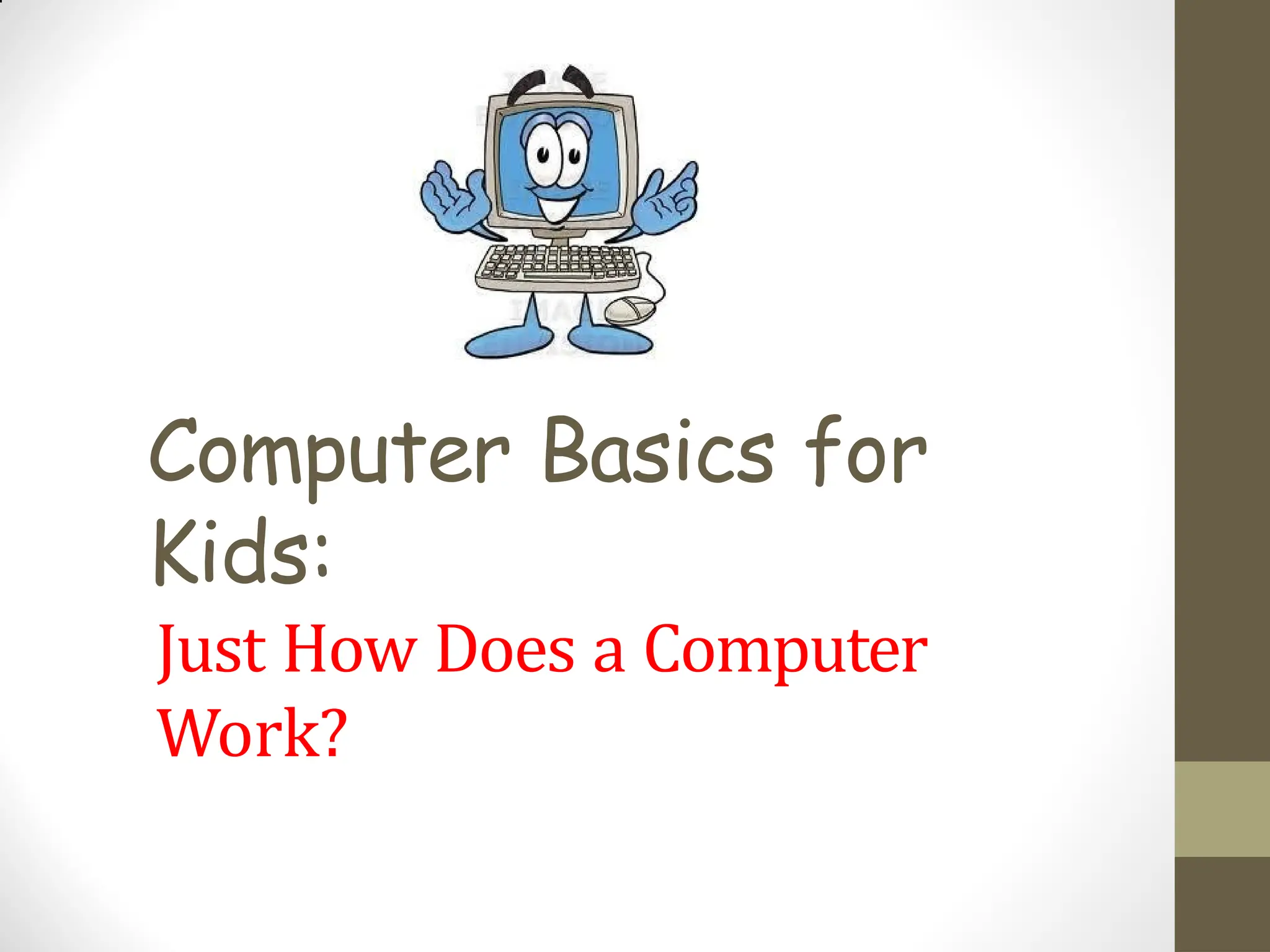 Computer Basics for
Kids:
Just How Does a Computer
Work?
 
