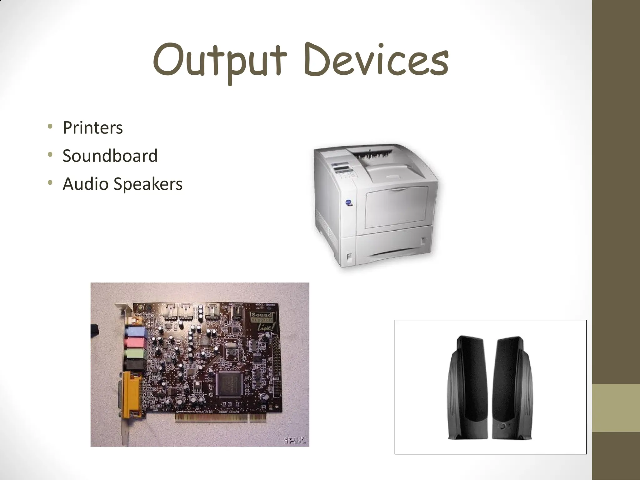 Output Devices
• Printers
• Soundboard
• Audio Speakers
 