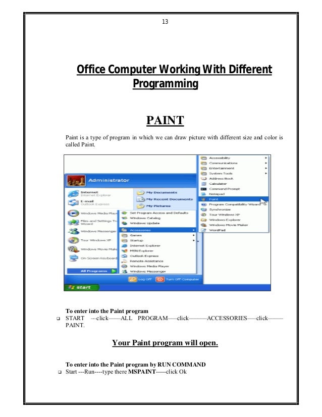 13
Office Computer Working With Different
Programming
PAINT
Paint is a type of program in which we can draw picture with d...