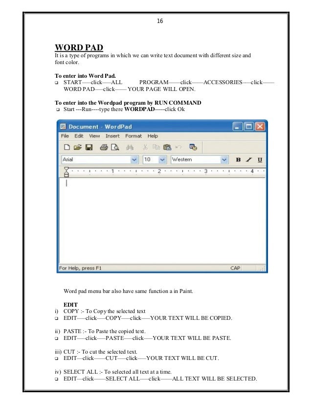 16
WORD PAD
It is a type of programs in which we can write text document with different size and
font color.
To enter into...
