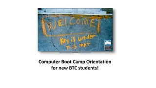 Computer Boot Camp Orientation
for new BTC students!
https://flic.kr/p/HHgKu alborzshawn via Creative Commons
 