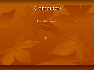 Computers
By Michael Lappas

:O

 