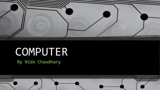COMPUTER
By Nida Chaudhary
 