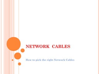 NETWORK CABLES
How to pick the right Network Cables

 