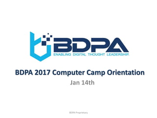 BDPA 2017 Computer Camp Orientation
Jan 14th
BDPA Proprietary
 