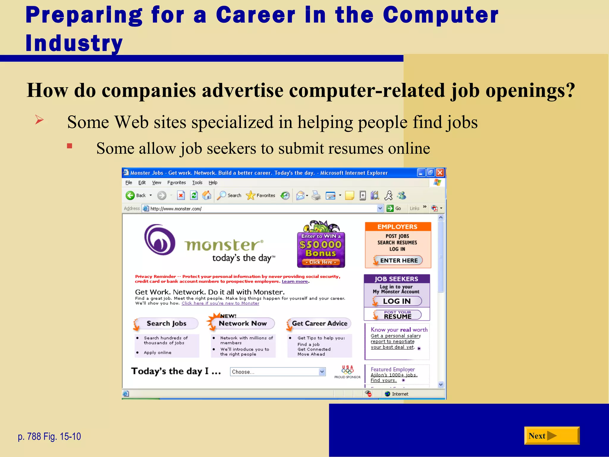 Preparing for a Career in the Computer
Industry
How do companies advertise computer-related job openings?
p. 788 Fig. 15-10 Next
 Some Web sites specialized in helping people find jobs
 Some allow job seekers to submit resumes online
 