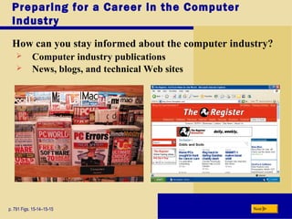 Preparing for a Career in the Computer
Industry
How can you stay informed about the computer industry?
p. 791 Figs. 15-14–15-15 Next
 Computer industry publications
 News, blogs, and technical Web sites
 