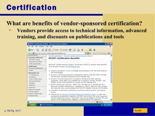 Certification
What are benefits of vendor-sponsored certification?
p. 793 Fig. 15-17 Next
 Vendors provide access to technical information, advanced
training, and discounts on publications and tools
 