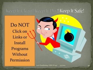 Do NOT
 Click on
  Links or
   Install
 Programs
 Without
Permission
             Lori Clendinning: USM LIS 457   3/3/2012   10
 
