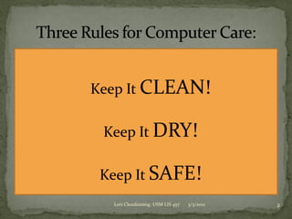 Keep It CLEAN!


  Keep It DRY!


  Keep It SAFE!

    Lori Clendinning: USM LIS 457   3/3/2012   2
 