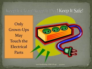 Only
Grown-Ups
    May
Touch the
 Electrical
   Parts

              Lori Clendinning: USM LIS 457   3/3/2012   7
 