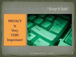 PRIVACY
    is
   Very,
  VERY
Important!


             Lori Clendinning: USM LIS 457   3/3/2012   8
 