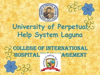 University of Perpetual
 Help System Laguna
College of International
Hospitality Management
 