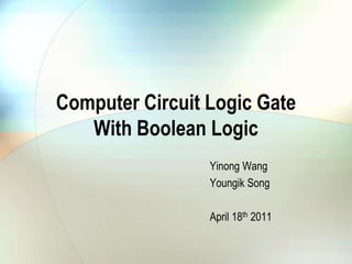 Computer Circuit Logic GateWith Boolean Logic Yinong Wang Youngik Song April 18th 2011 