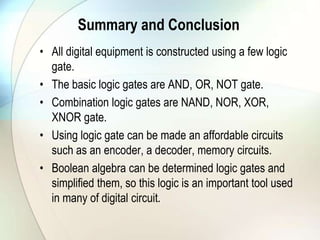 Summary and ConclusionAll digital equipment is constructed using a few logic gate.