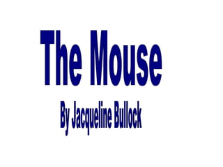 The Mouse By Jacqueline Bullock 