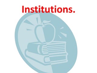 Institutions.
.
