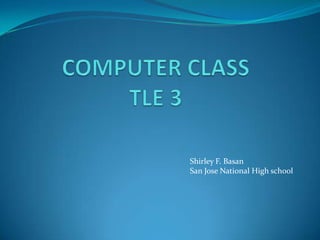 COMPUTER CLASSTLE 3 Shirley F. Basan San Jose National High school 
