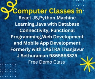 Computer Classes in
React JS,Python,Machine
Learning,Java with Database
Connectivity, Functional
Programming,Web Development
and Mobile App Development
Formerly with SASTRA Thanjavur
J Sethuraman 9865863825
Free Demo Class
 