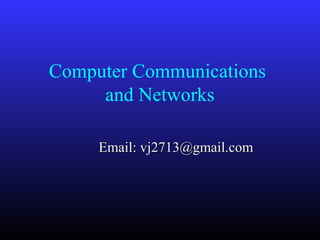 Computer Communications
     and Networks

     Email: vj2713@gmail.com
 