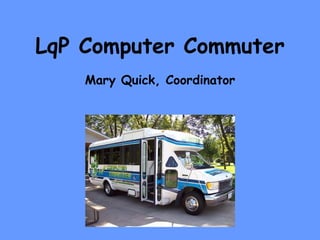 LqP Computer Commuter Mary Quick, Coordinator 