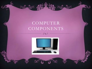 COMPUTER
COMPONENTS
 