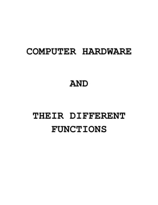 COMPUTER HARDWARE
AND
THEIR DIFFERENT
FUNCTIONS
 