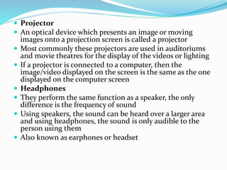  Projector
 An optical device which presents an image or moving
images onto a projection screen is called a projector
 ...