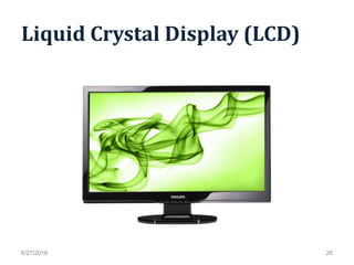 Liquid Crystal Display (LCD)
6/27/2016 26
 