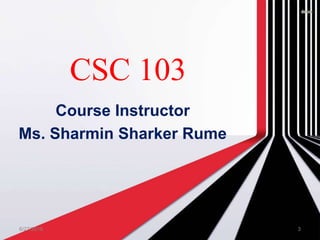 CSC 103
Course Instructor
Ms. Sharmin Sharker Rume
6/27/2016 3
 