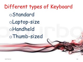 Different types of Keyboard
oStandard
oLaptop-size
oHandheld
oThumb-sized
6/27/2016 30
 