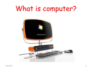 What is computer?
6/27/2016 5
 